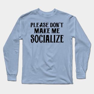 Please Don't Make Me Socialize Long Sleeve T-Shirt